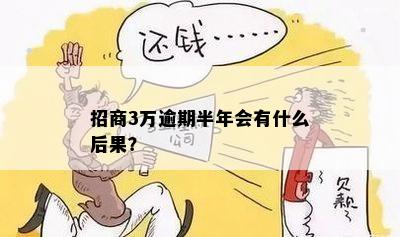 招商3万逾期半年会有什么后果？