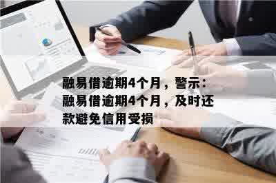 融易借逾期4个月，警示：融易借逾期4个月，及时还款避免信用受损