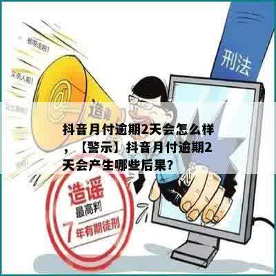 抖音月付逾期2天会怎么样，【警示】抖音月付逾期2天会产生哪些后果？