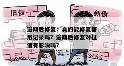 逾期后修复：真的能修复信用记录吗？逾期后修复对征信有影响吗？