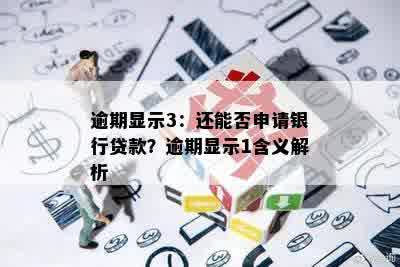 逾期显示3：还能否申请银行贷款？逾期显示1含义解析