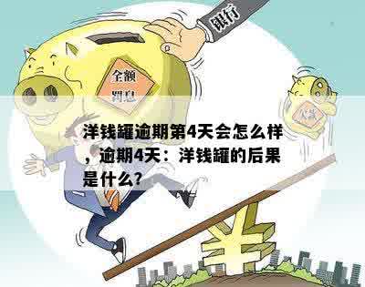 洋钱罐逾期第4天会怎么样，逾期4天：洋钱罐的后果是什么？