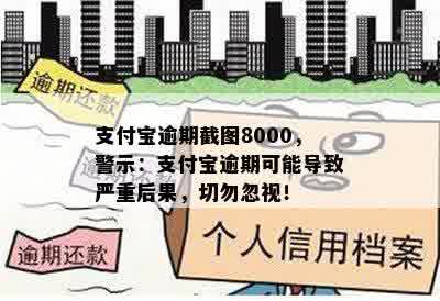 支付宝逾期截图8000，警示：支付宝逾期可能导致严重后果，切勿忽视！