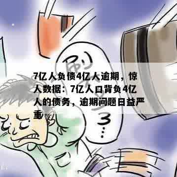 7亿人负债4亿人逾期，惊人数据：7亿人口背负4亿人的债务，逾期问题日益严重