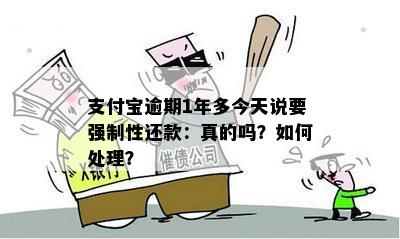 支付宝逾期1年多今天说要强制性还款：真的吗？如何处理？