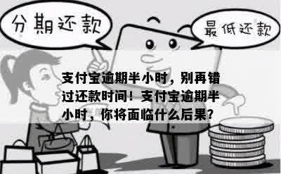 支付宝逾期半小时，别再错过还款时间！支付宝逾期半小时，你将面临什么后果？