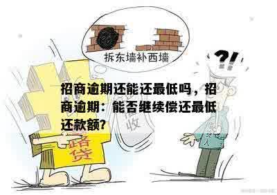 招商逾期还能还更低吗，招商逾期：能否继续偿还更低还款额？