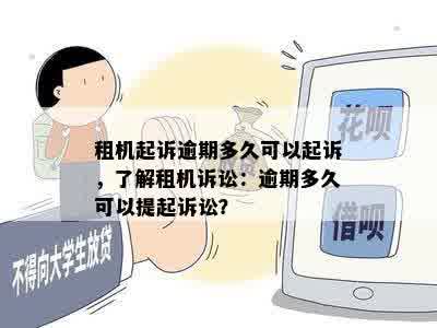 租机起诉逾期多久可以起诉，了解租机诉讼：逾期多久可以提起诉讼？