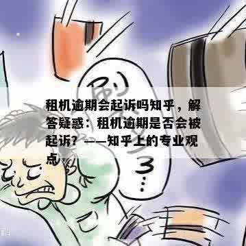 租机逾期会起诉吗知乎，解答疑惑：租机逾期是否会被起诉？——知乎上的专业观点