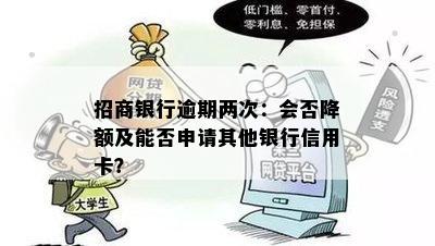 招商银行逾期两次：会否降额及能否申请其他银行信用卡？