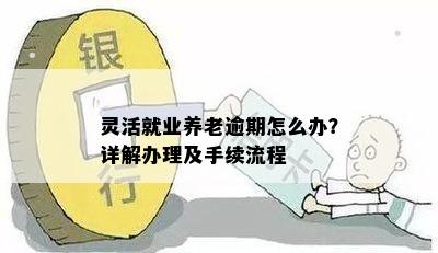 灵活就业养老逾期怎么办？详解办理及手续流程