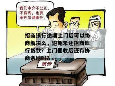 招商银行逾期上门后可以协商解决么，逾期未还招商银行贷款？上门催收后还有协商余地吗？