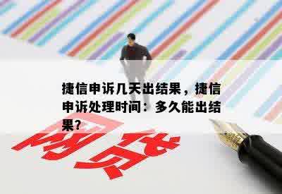 捷信申诉几天出结果，捷信申诉处理时间：多久能出结果？