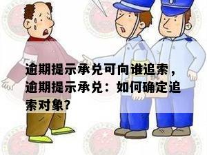 逾期提示承兑可向谁追索，逾期提示承兑：如何确定追索对象？