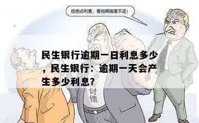 民生银行逾期一日利息多少，民生银行：逾期一天会产生多少利息？