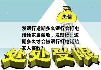 发银行逾期多久银行会打电话给家里催收，发银行：逾期多久才会被银行打电话给家人催收?