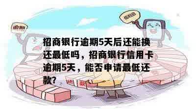 招商银行逾期5天后还能换还更低吗，招商银行信用卡逾期5天，能否申请更低还款？