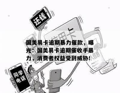 国美易卡逾期暴力催款，曝光：国美易卡逾期催收手暴力，消费者权益受到威胁！