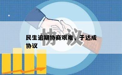 民生逾期协商艰难，于达成协议