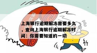 上海银行逾期解冻需要多久，查询上海银行逾期解冻时间：你需要知道的一切