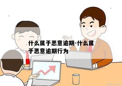 什么属于恶意逾期-什么属于恶意逾期行为