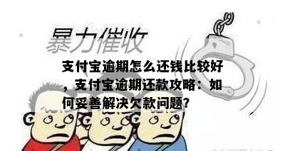 支付宝逾期怎么还钱比较好，支付宝逾期还款攻略：如何妥善解决欠款问题？