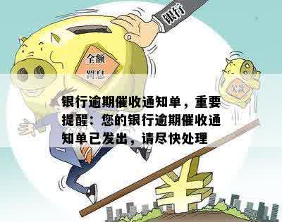 银行逾期催收通知单，重要提醒：您的银行逾期催收通知单已发出，请尽快处理