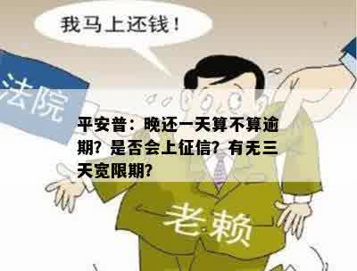 平安普：晚还一天算不算逾期？是否会上征信？有无三天宽限期？