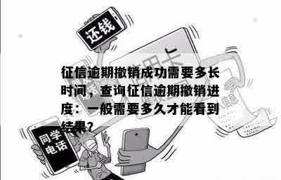 征信逾期撤销成功需要多长时间，查询征信逾期撤销进度：一般需要多久才能看到结果？