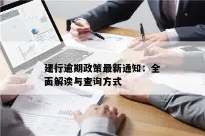 建行逾期政策最新通知：全面解读与查询方式