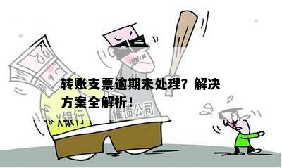 转账支票逾期未处理？解决方案全解析！