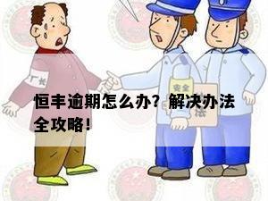 恒丰逾期怎么办？解决办法全攻略！