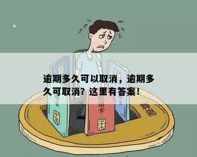 逾期多久可以取消，逾期多久可取消？这里有答案！