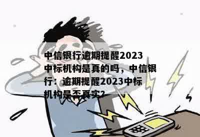 中信银行逾期提醒2023中标机构是真的吗，中信银行：逾期提醒2023中标机构是否真实？