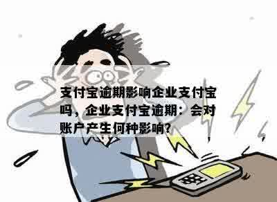 支付宝逾期影响企业支付宝吗，企业支付宝逾期：会对账户产生何种影响？