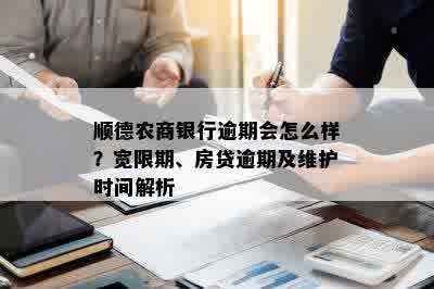 顺德农商银行逾期会怎么样？宽限期、房贷逾期及维护时间解析