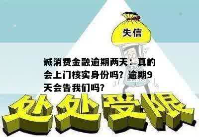 诚消费金融逾期两天：真的会上门核实身份吗？逾期9天会告我们吗？