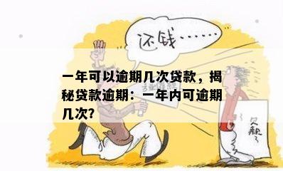 一年可以逾期几次贷款，揭秘贷款逾期：一年内可逾期几次？