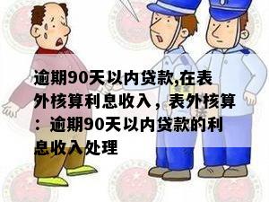 逾期90天以内贷款,在表外核算利息收入，表外核算：逾期90天以内贷款的利息收入处理