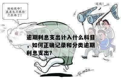 逾期利息支出计入什么科目，如何正确记录和分类逾期利息支出？