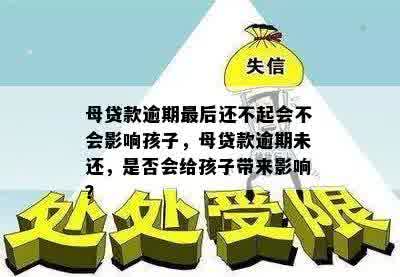 母贷款逾期最后还不起会不会影响孩子，母贷款逾期未还，是否会给孩子带来影响？