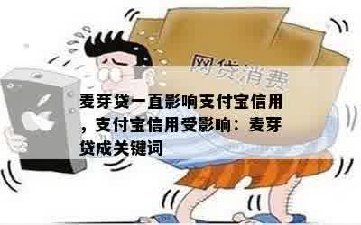 麦芽贷一直影响支付宝信用，支付宝信用受影响：麦芽贷成关键词