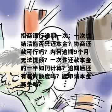 招商银行逾期一次：一次性结清能否只还本金？协商还款可行吗？为何逾期9个月无法提额？一次性还款本金的一半如何计算？逾期后还有临时额度吗？能申请本金减免吗？