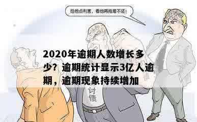 2020年逾期人数增长多少？逾期统计显示3亿人逾期，逾期现象持续增加