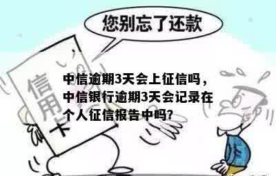 中信逾期3天会上征信吗，中信银行逾期3天会记录在个人征信报告中吗？