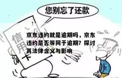 京东违约就是逾期吗，京东违约是否等同于逾期？探讨其法律含义与影响