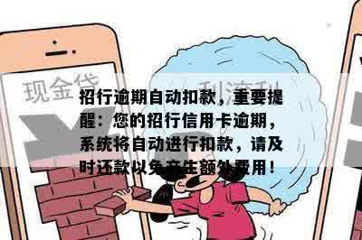 招行逾期自动扣款，重要提醒：您的招行信用卡逾期，系统将自动进行扣款，请及时还款以免产生额外费用！