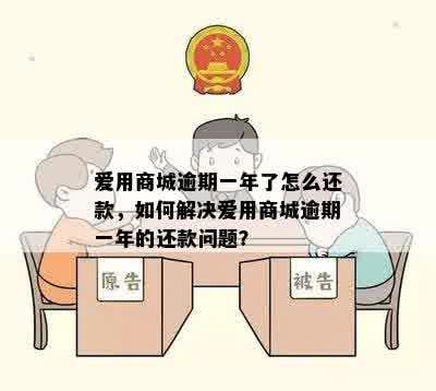 爱用商城逾期一年了怎么还款，如何解决爱用商城逾期一年的还款问题？