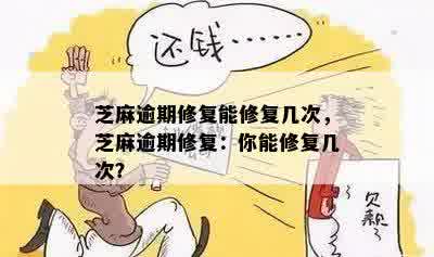 芝麻逾期修复能修复几次，芝麻逾期修复：你能修复几次？