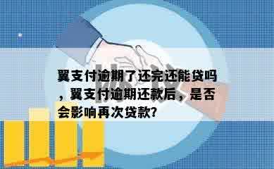 翼支付逾期了还完还能贷吗，翼支付逾期还款后，是否会影响再次贷款？